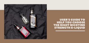 User's Guide to Help You Choose The Right Nicotine Strength E-liquid